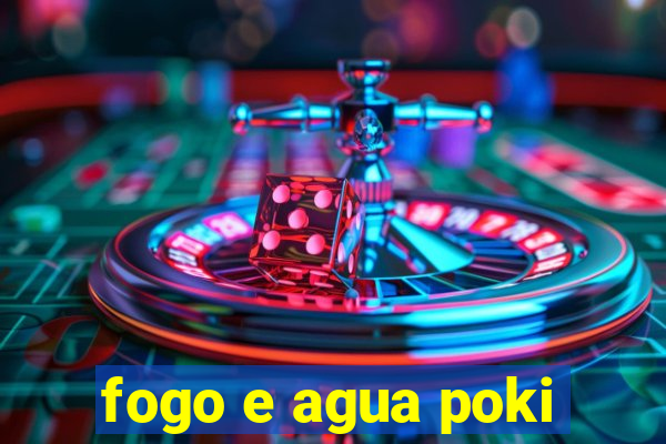 fogo e agua poki